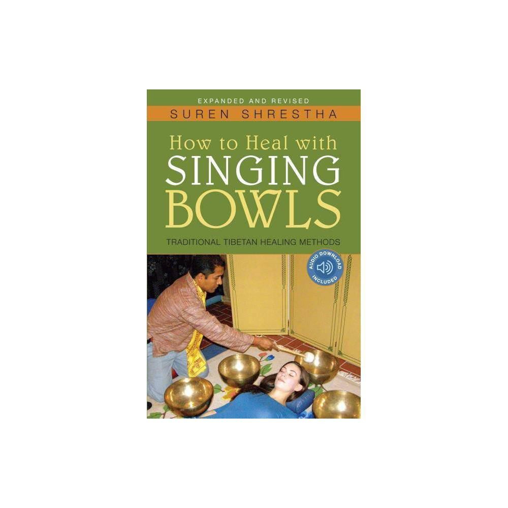 How to Heal with Singing Bowls: Traditional Tibetan Healing Methods by Suren Shrestha