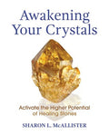 Awakening Your Crystals Activate the Higher Potential of Healing Stones