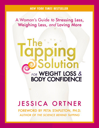 The Tapping Solution for Weight Loss & Body Confidence A Woman's Guide to Stressing Less, Weighing Less, and Loving More