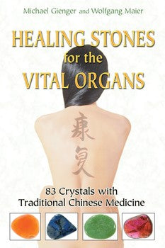 Healing Stones for the Vital Organs 83 Crystals with Traditional Chinese Medicine