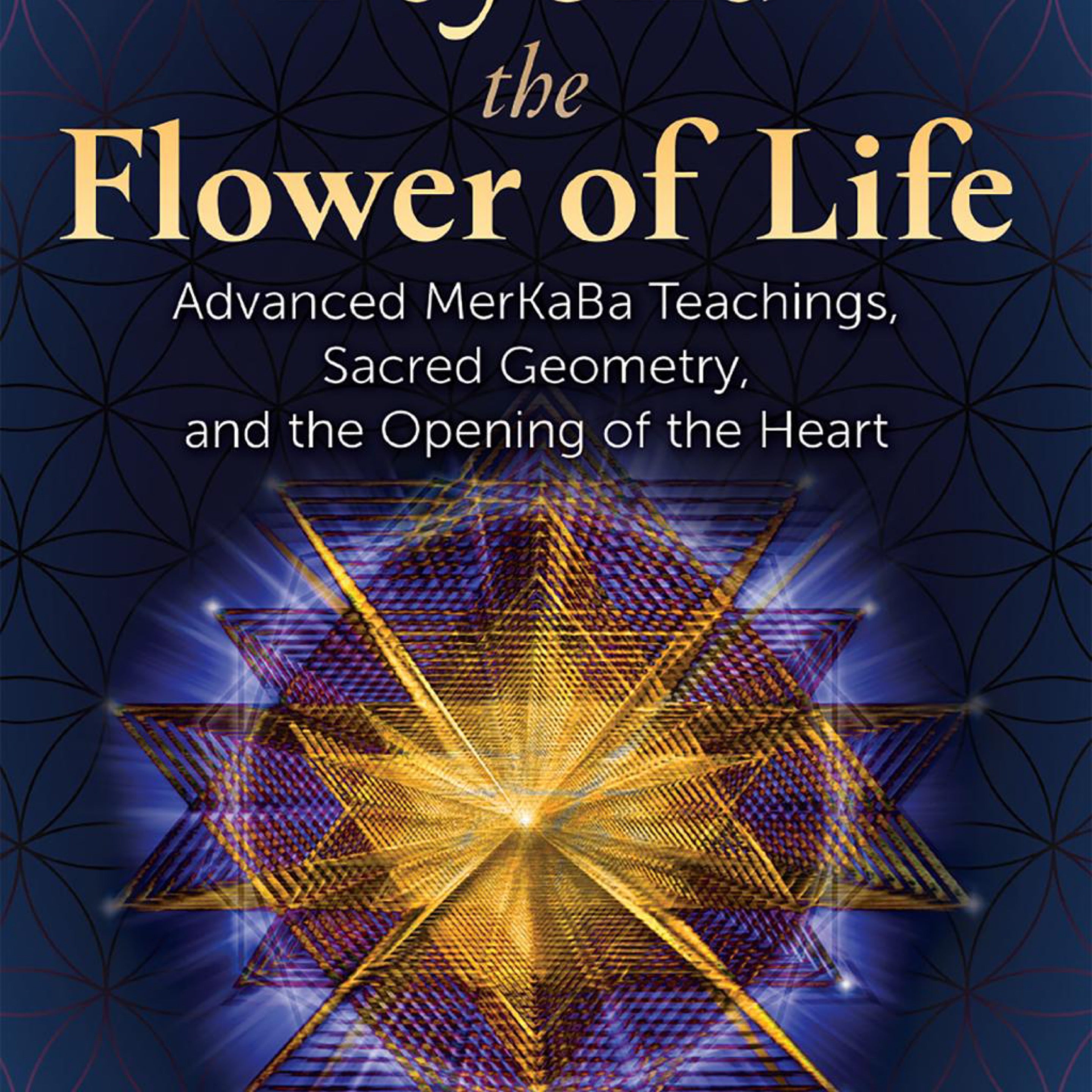 Beyond the Flower of Life: Advanced MerKaBa Teachings, Sacred Geometry, and the Opening of the Heart by Maureen J. St. Germain