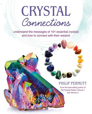 Crystal Connections Understand the messages of 101 essential crystals and how to connect with their wisdom by Philip Permutt