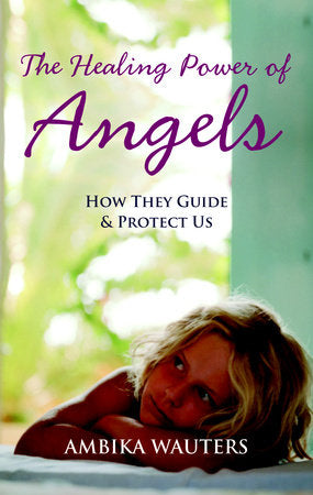 The Healing Power of Angels How They Guide and Protect Us