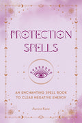 PROTECTION SPELLS Protection Spells Protection Spells Protection Spells Protection Spells: An Enchanting Spell Book to Clear Negative Energy
