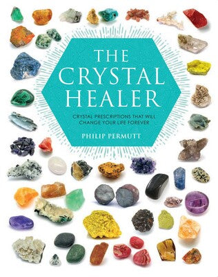 The Crystal Healer Crystal prescriptions that will change your life forever by Philip Permutt