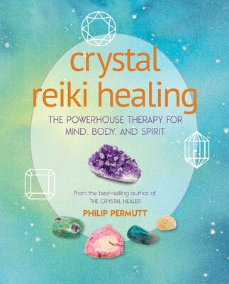 Crystal Reiki Healing The powerhouse therapy for mind, body, and spirit by Philip Permutt