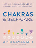 Chakras & Self-Care Activate the Healing Power of Chakras with Everyday Rituals