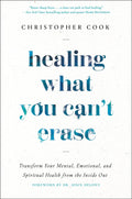 Healing What You Can't Erase: Transform Your Mental, Emotional, and Spiritual Health from the Inside Out (Hardcover)