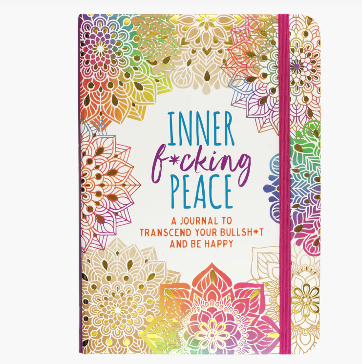 Inner F*cking Peace Journal - A Journal to Transcend Your Bullsh*t and Be Happy