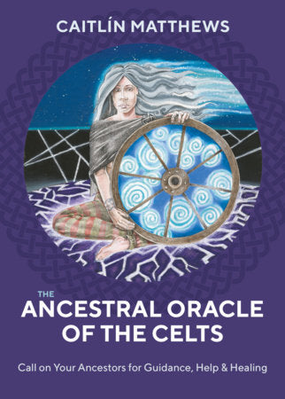 The Ancestral Oracle of the Celts Call on Your Ancestors for Guidance, Help and Healing