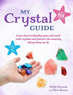 My Crystal Guide Learn how to identify, grow, and work with crystals and discover the amazing things they can do - for children aged 7+ by Philip Permutt & Nicci Roscoe