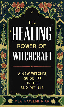 The Healing Power of Witchcraft A New Witch's Guide to Spells and Rituals